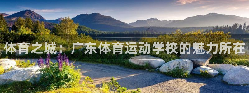 一竞技官网下载联系电话：体育之城：广东体育运动学校的