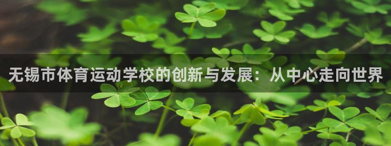 一竞技官网下载平台注册流程图：无锡市体育运动学校的创