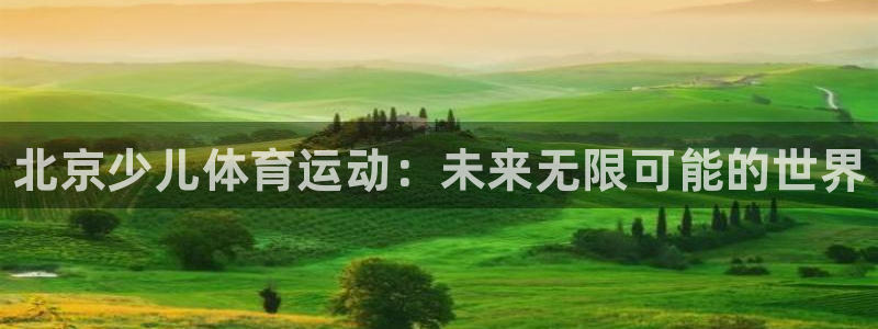 一竞技官网下载招商电话号码：北京少儿体育运动：未来无