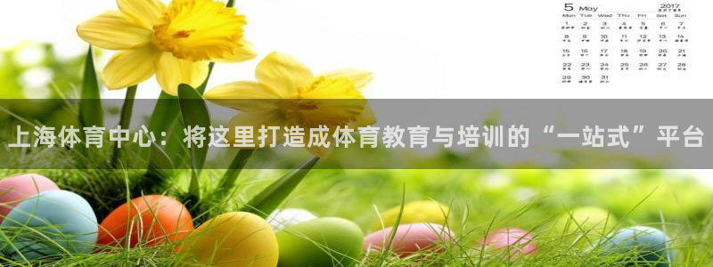 一竞技官网下载开户：上海体育中心：将这里打造成体育教育与培训