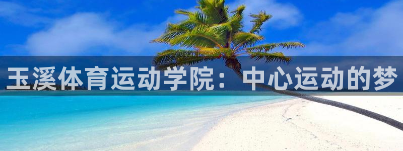 一竞技官方正版app娱乐：玉溪体育运动学院：中心运动的梦