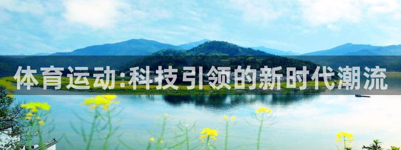 一竞技官网下载平台假的吗是真的吗吗：体育运动:科技引